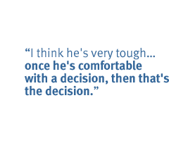 I think he's very tough�� once he's comfortable with a decision, then that's the decision.
