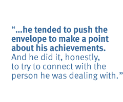 �he tended to push the envelope to make a point about his achievements. And he did it, honestly, to try to connect with the person he was dealing with. 