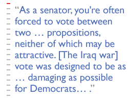 As a senator, you're often forced to vote between two ... propositions, neither of which may be attractive. [The Iraq war] vote was designed to be as � damaging as possible for Democrats... .