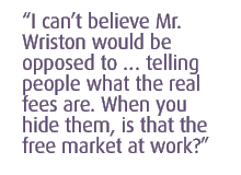 I can�t believe Mr. Wriston would be opposed to � telling people what the real fees are. When you hide them, is that the free market at work?