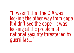 It wasn't that the CIA was looking the other way from dope.  It didn't see the dope.  It was looking at the problem of national security threatened by guerrillas�,