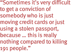 Sometimes it's very difficult to get a conviction of somebody who is just moving credit cards or just using a stolen passport, because �� this is really nothing compared to killing 191 people.