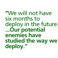 We will not have six months to deploy in the future. �Our potential enemies have studied the way we deploy.