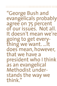 George Bush and evangelicals probably agree on 75 percent of our issues.  Not all. It doesn't mean we're going to get everything we want. ��It does mean, however, that we have a president who I think as an evangelical Methodist understands the way we think.