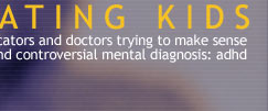medicating kids: how parents, educators and doctors are trying to make sense of a mysterious and controversial mental diagnosis - ADHD 