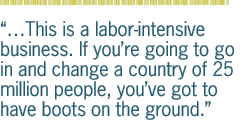 This is a labor-intensive business. If you're going to go in and change a country of 25 million people, you��ve got to have boots on the ground.  
