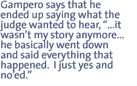 Gampero says that what he ended up saying, prodded by the judge, wasn't my story anymore.�he basically went down and said everything that happened. I just yes and nodded.