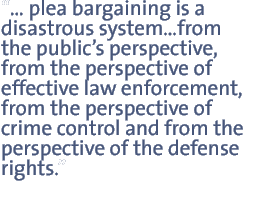 �� plea bargaining is a disastrous system��from the public��s perspective, from the perspective of effective law enforcement, from the perspective of crime control and from the perspective of the defense rights.
