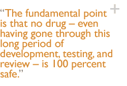 The fundamental point is that no drug � even having gone through this long period of development, testing, and review � is 100 percent safe.
