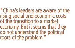 China�s leaders are aware of the rising social and economic costs of the transition to a market economy. But it seems that they do not understand the political roots of the problem.