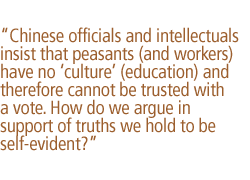 Chinese officials and intellectuals insist that peasants (and workers) have no �culture� (education) and therefore cannot be trusted with a vote. How do we argue in support of truths we hold to be self-evident?