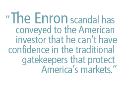 The Enron scandal has conveyed to the American investor that he can�t have confidence in the traditional gatekeepers that protect America�s markets.