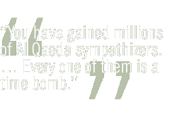 You have gained millions of Al Qaeda sympathizers. � Every one of them is a time bomb.