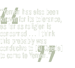 Yemen has also been known for its tolerance, as far as religion is concerned � I think this probably was conducive to [Al Qaeda] to come to Yemen.