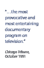�the most provocative and most entertaining documentary program on television.